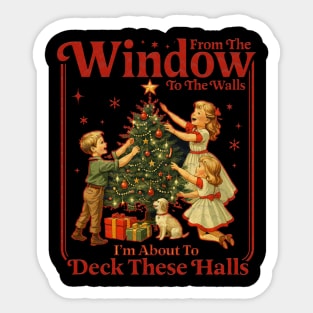 From The Windows To The Walls I'm About To Deck These Halls Sticker
